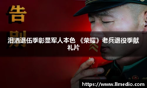 耀世娱乐：泪洒退伍季彰显军人本色 《荣耀》老兵退役季献礼片